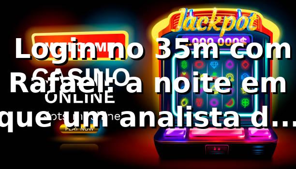 🔐 Login no 35m com Rafael: a noite em que um analista de TI venceu o medo do primeiro acesso